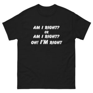 unisex-classic-tee-black-front-68dac2ff5adad.jpg Am I RIght Tee